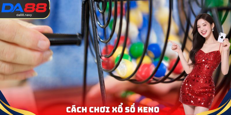 Cách chơi Xổ Số Keno