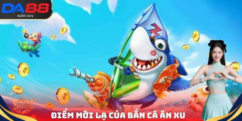 Điểm mới lạ của bắn cá ăn xu