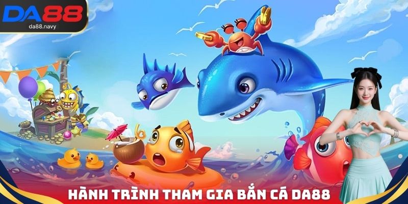 Hành trình tham gia bắn cá DA88