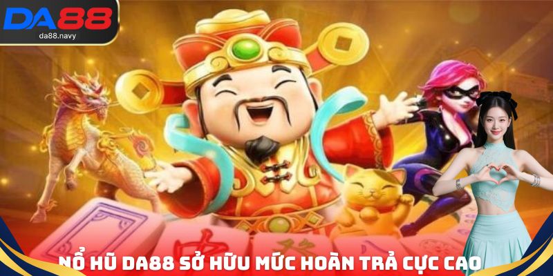 Nổ hũ DA88 sở hữu mức hoàn trả cực kỳ cao
